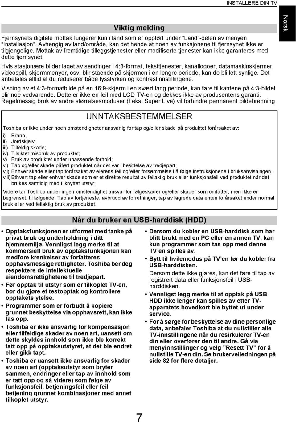 Hvis stsjonære iler lget v seninger i 4:3-formt, teksttjenester, knllogoer, tmskinskjermer, vieospill, skjermmenyer, osv. lir ståene på skjermen i en lengre perioe, kn e li lett synlige.