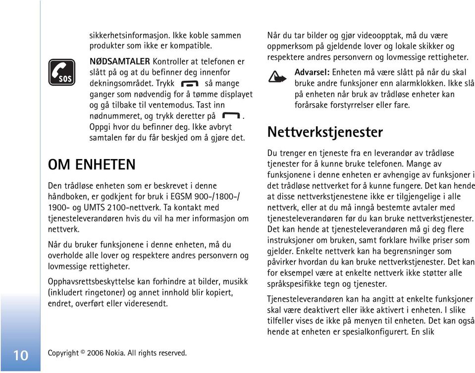 Ikke avbryt samtalen før du får beskjed om å gjøre det. OM ENHETEN Den trådløse enheten som er beskrevet i denne håndboken, er godkjent for bruk i EGSM 900-/1800-/ 1900- og UMTS 2100-nettverk.