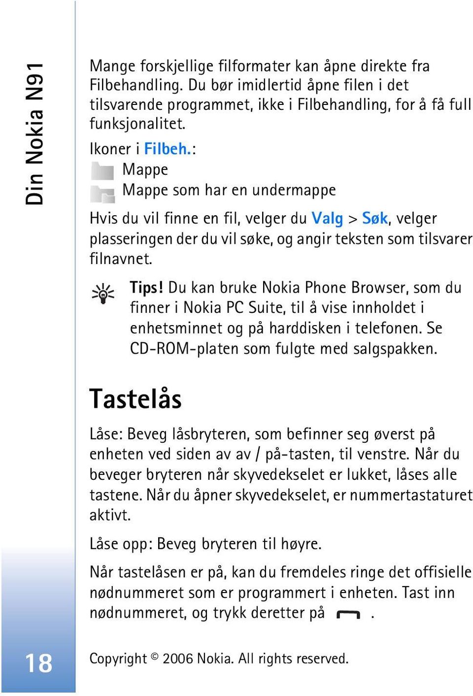 Du kan bruke Nokia Phone Browser, som du finner i Nokia PC Suite, til å vise innholdet i enhetsminnet og på harddisken i telefonen. Se CD-ROM-platen som fulgte med salgspakken.