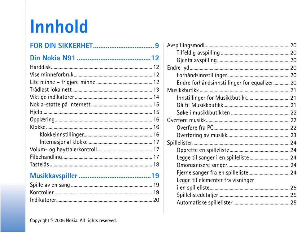 ..19 Spille av en sang... 19 Kontroller... 19 Indikatorer... 20 Avspillingsmodi... 20 Tilfeldig avspilling... 20 Gjenta avspilling... 20 Endre lyd... 20 Forhåndsinnstillinger.