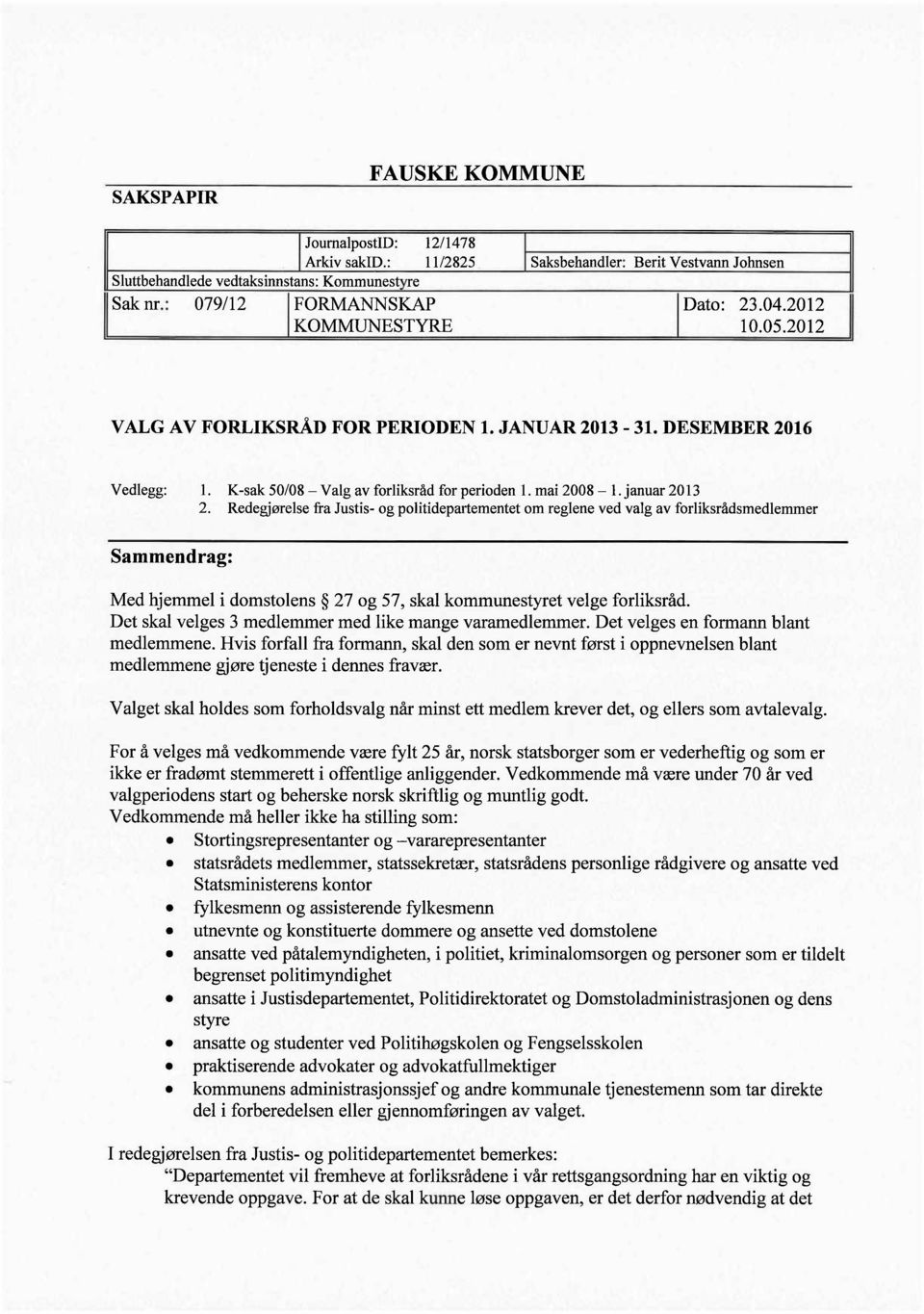 Redegjørelse fra Justis- og politidepartementet om reglene ved valg av forliksrådsmedlemmer Med hjemmel i domstolens 27 og 57, skal kommunestyret velge forliksråd.