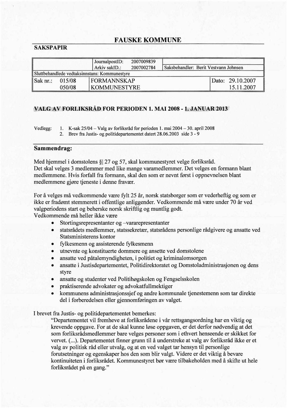 mai 2004-30. april 2008 2. Brev fra Justis- og politidepartementet datert 28.06.2003 side 3-9 Sammendrag: Med hjemmel i domstolens I 27 og 57, skal kommunestyret velge forliksråd.