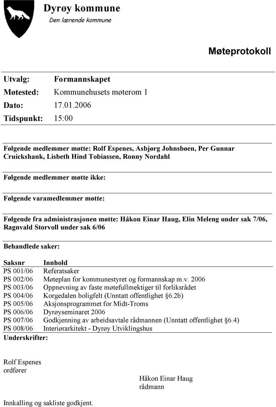 møtte: Følgende fra administrasjonen møtte: Håkon Einar Haug, Elin Meleng under sak 7/06, Ragnvald Storvoll under sak 6/06 Behandlede saker: Saksnr Innhold PS 001/06 Referatsaker PS 002/06 Møteplan