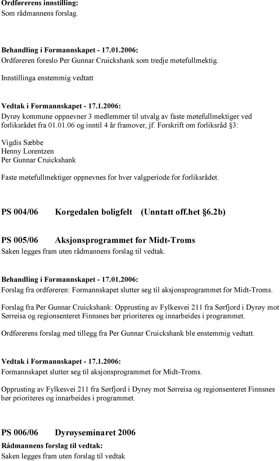 Forskrift om forliksråd 3: Vigdis Sæbbe Henny Lorentzen Per Gunnar Cruickshank Faste møtefullmektiger oppnevnes for hver valgperiode for forliksrådet. PS 004/06 Korgedalen boligfelt (Unntatt off.