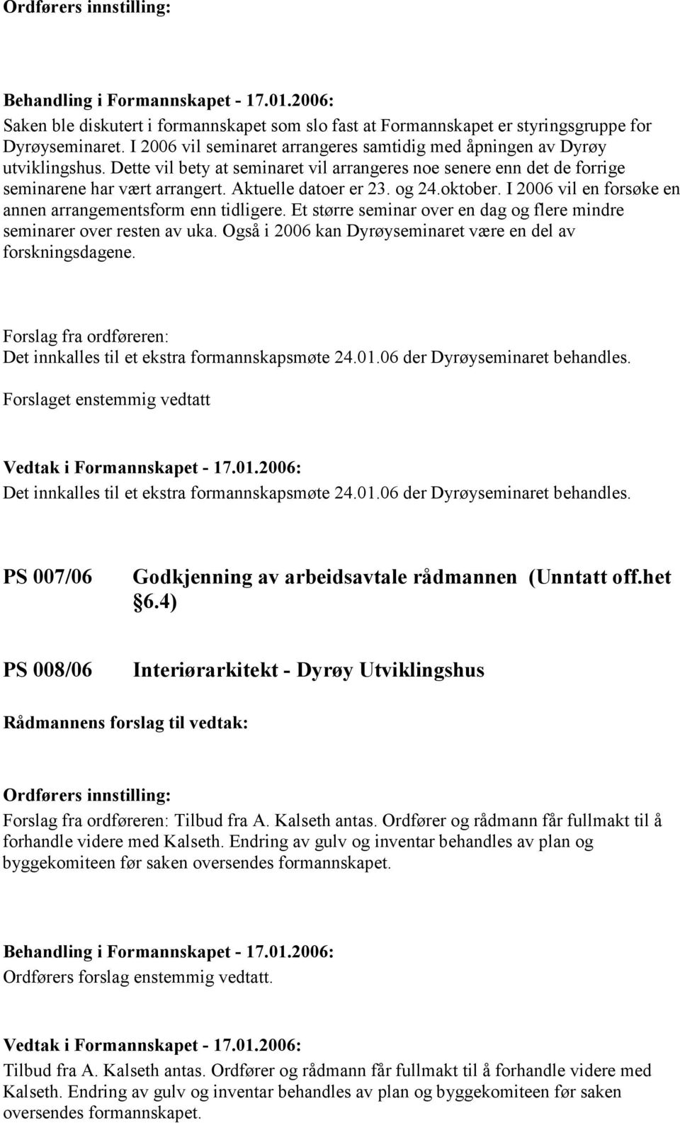 Aktuelle datoer er 23. og 24.oktober. I 2006 vil en forsøke en annen arrangementsform enn tidligere. Et større seminar over en dag og flere mindre seminarer over resten av uka.