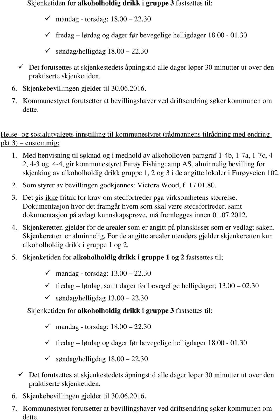 30 Det forutsettes at skjenkestedets åpningstid alle dager løper 30 minutter ut over den praktiserte skjenketiden. 6. Skjenkebevillingen gjelder til 30.06.2016. 7.