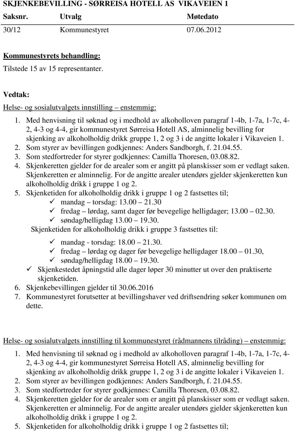 lokaler i Vikaveien 1. 2. Som styrer av bevillingen godkjennes: Anders Sandborgh, f. 21.04.55. 3. Som stedfortreder for styrer godkjennes: Camilla Thoresen, 03.08.82. 4.