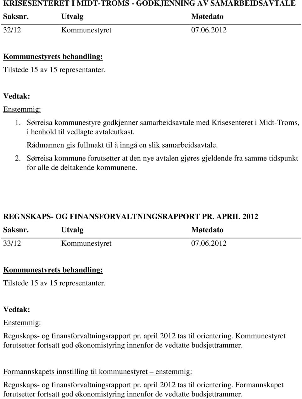 Sørreisa kommune forutsetter at den nye avtalen gjøres gjeldende fra samme tidspunkt for alle de deltakende kommunene. REGNSKAPS- OG FINANSFORVALTNINGSRAPPORT PR. APRIL 2012 33/12 Kommunestyret 07.06.