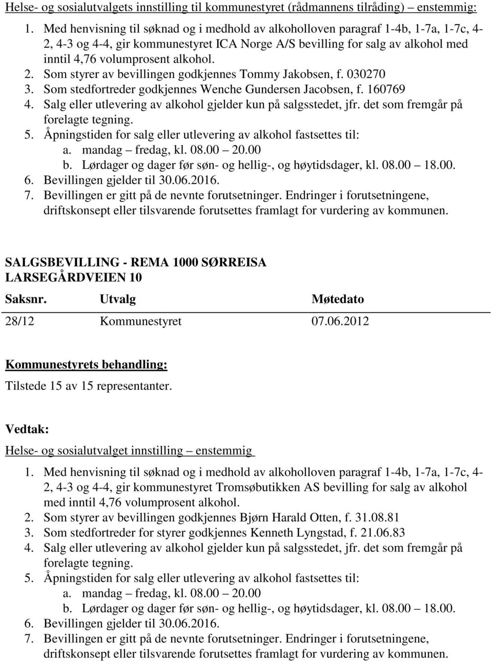 Salg eller utlevering av alkohol gjelder kun på salgsstedet, jfr. det som fremgår på forelagte tegning. 5. Åpningstiden for salg eller utlevering av alkohol fastsettes til: a. mandag fredag, kl. 08.