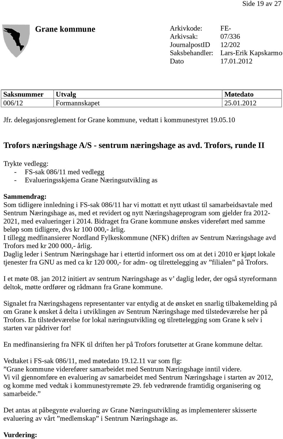 Trofors, runde II Trykte vedlegg: - FS-sak 086/11 med vedlegg - Evalueringsskjema Grane Næringsutvikling as Sammendrag: Som tidligere innledning i FS-sak 086/11 har vi mottatt et nytt utkast til