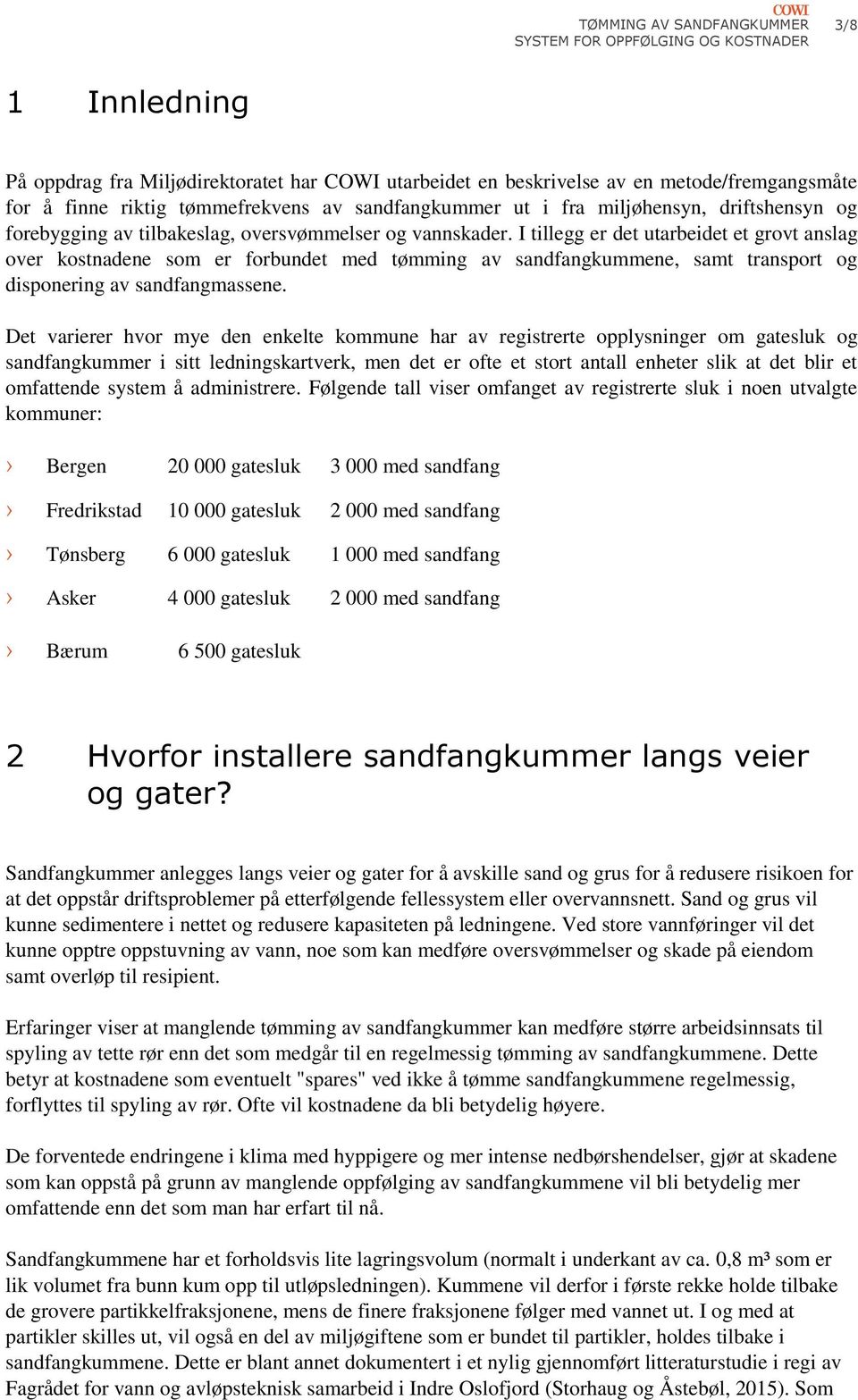 I tillegg er det utarbeidet et grovt anslag over kostnadene som er forbundet med tømming av sandfangkummene, samt transport og disponering av sandfangmassene.