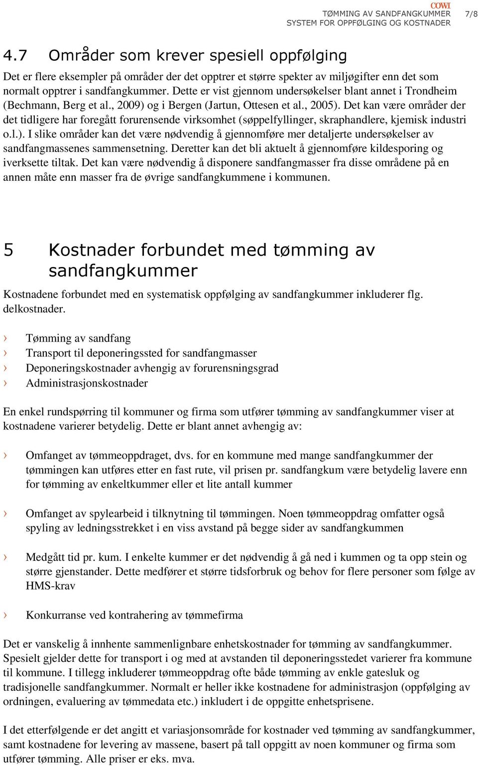 Det kan være områder der det tidligere har foregått forurensende virksomhet (søppelfyllinger, skraphandlere, kjemisk industri o.l.).