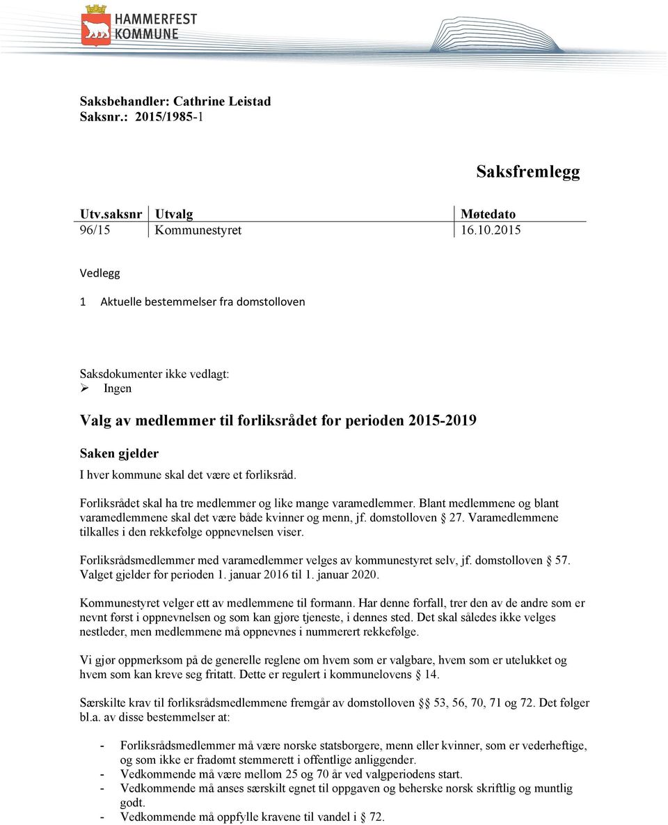 forliksråd. Forliksrådet skal ha tre medlemmer og like mange varamedlemmer. Blant medlemmene og blant varamedlemmene skal det være både kvinner og menn, jf. domstolloven 27.