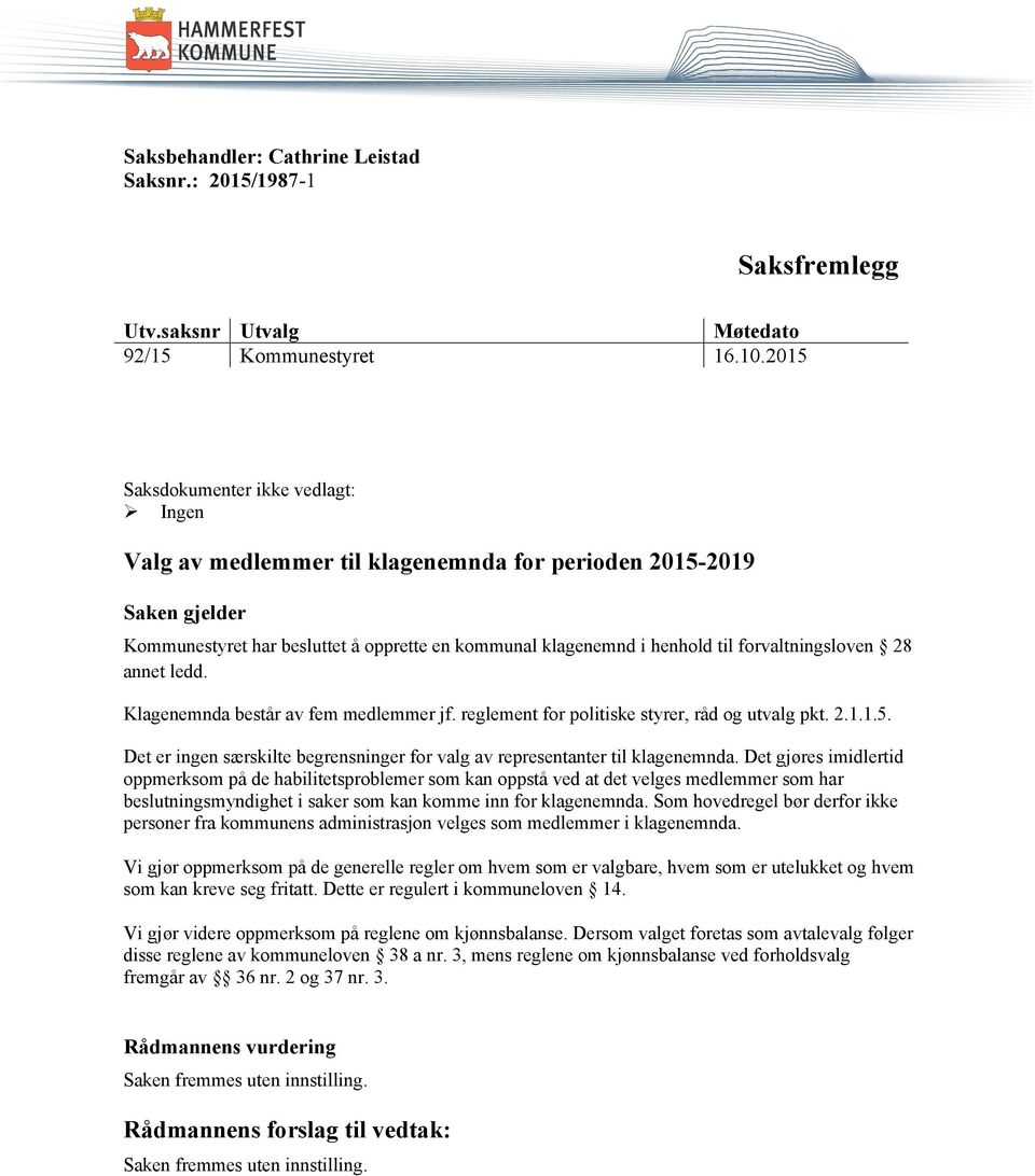 forvaltningsloven 28 annet ledd. Klagenemnda består av fem medlemmer jf. reglement for politiske styrer, råd og utvalg pkt. 2.1.1.5.