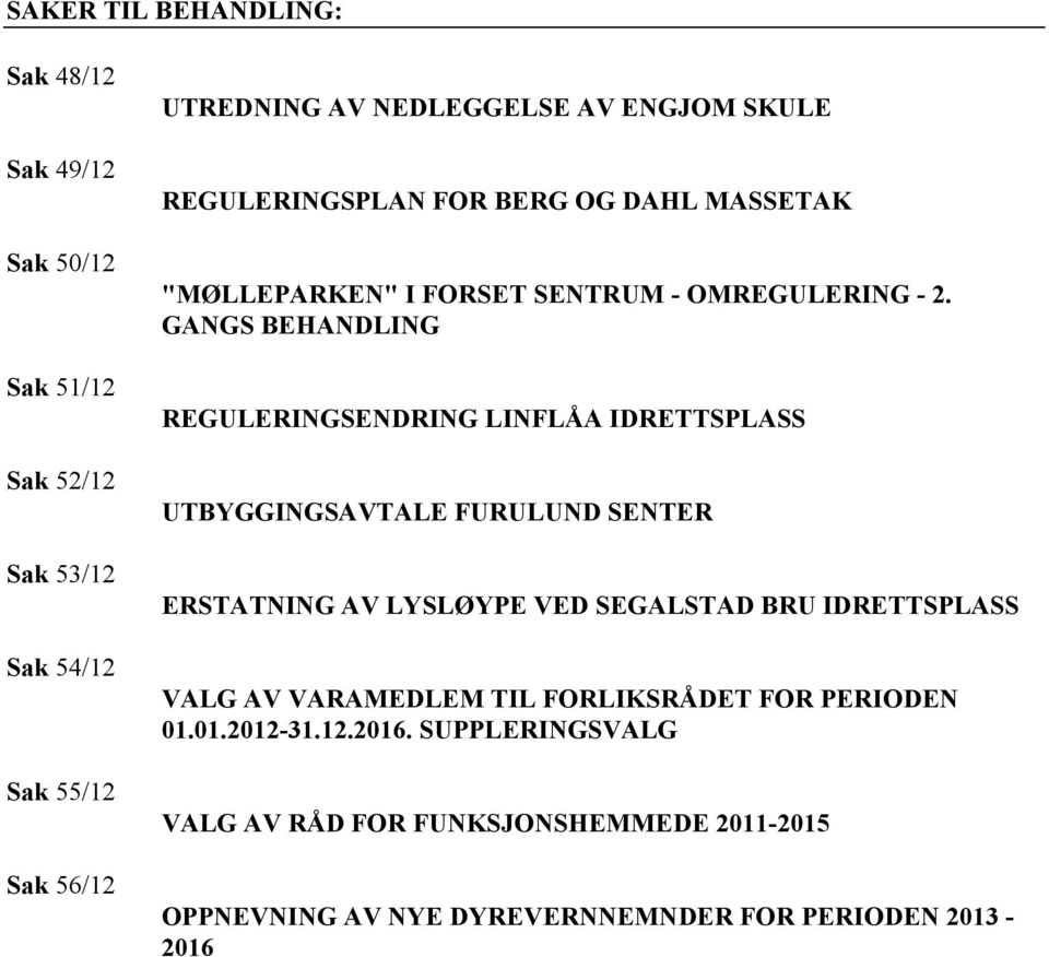 GANGS BEHANDLING REGULERINGSENDRING LINFLÅA IDRETTSPLASS UTBYGGINGSAVTALE FURULUND SENTER ERSTATNING AV LYSLØYPE VED SEGALSTAD BRU IDRETTSPLASS