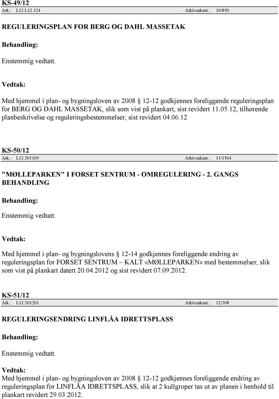 sist revidert 11.05.12, tilhørende planbeskrivelse og reguleringsbestemmelser, sist revidert 04.06.12 KS-50/12 Ark.: L12 201109 Arkivsaksnr.: 11/1564 "MØLLEPARKEN" I FORSET SENTRUM - OMREGULERING - 2.