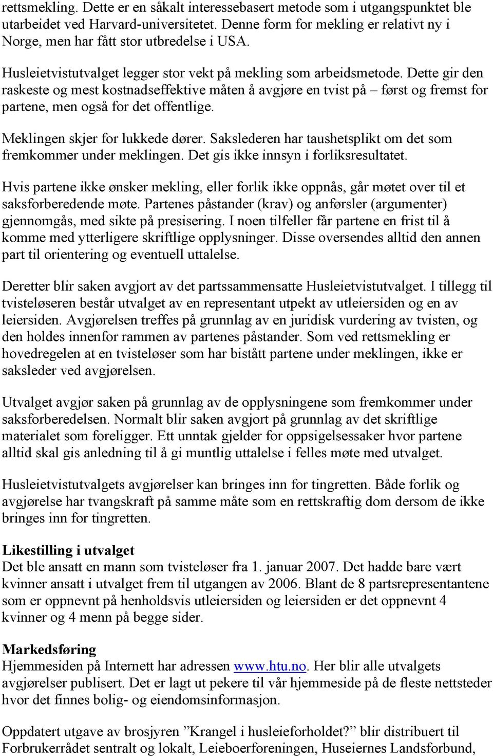 Dette gir den raskeste og mest kostnadseffektive måten å avgjøre en tvist på først og fremst for partene, men også for det offentlige. Meklingen skjer for lukkede dører.