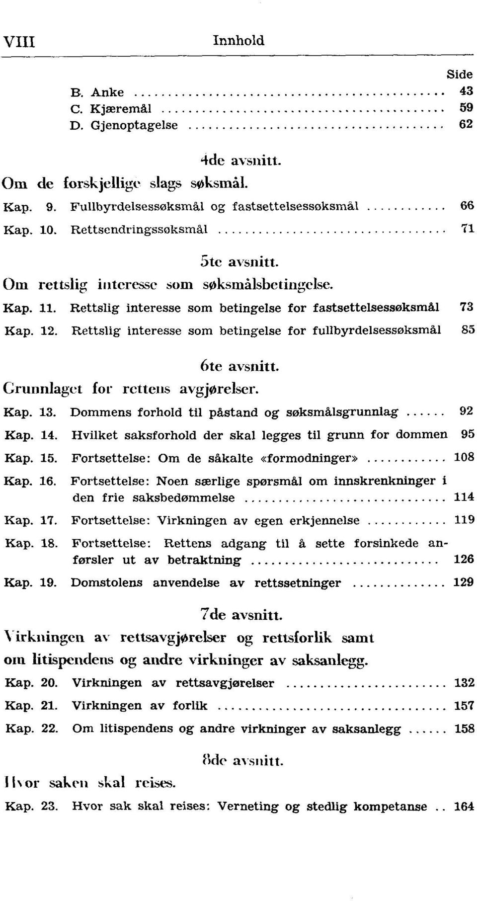 Rettslig interesse som betingelse for fullbyrdelsessøksmål 85 6te avsnitt. Grunnlaget for rettens avgjørelser. Kap. 13. Dommens forhold til påstand og søksmålsgrunnlag 92 Kap. 14.