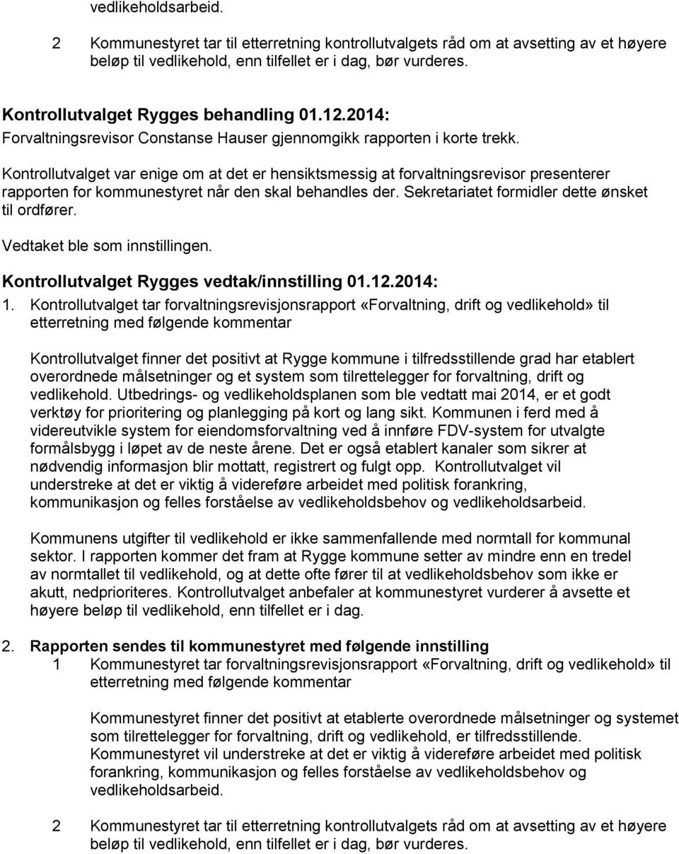 Kontrollutvalget var enige om at det er hensiktsmessig at forvaltningsrevisor presenterer rapporten for kommunestyret når den skal behandles der. Sekretariatet formidler dette ønsket til ordfører.. 1.