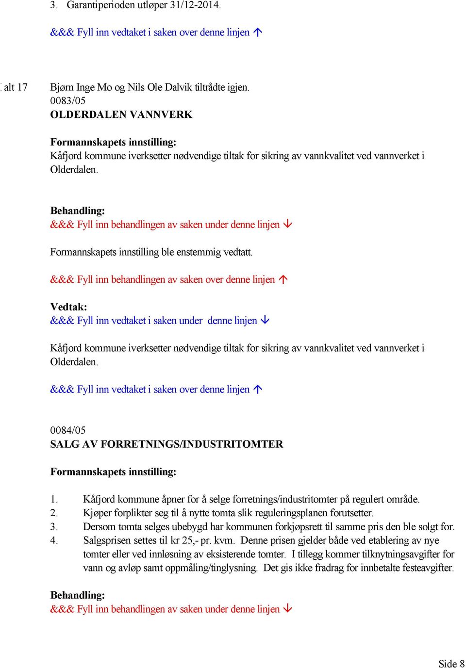 Formannskapets innstilling ble enstemmig vedtatt. Kåfjord kommune iverksetter nødvendige tiltak for sikring av vannkvalitet ved vannverket i Olderdalen.