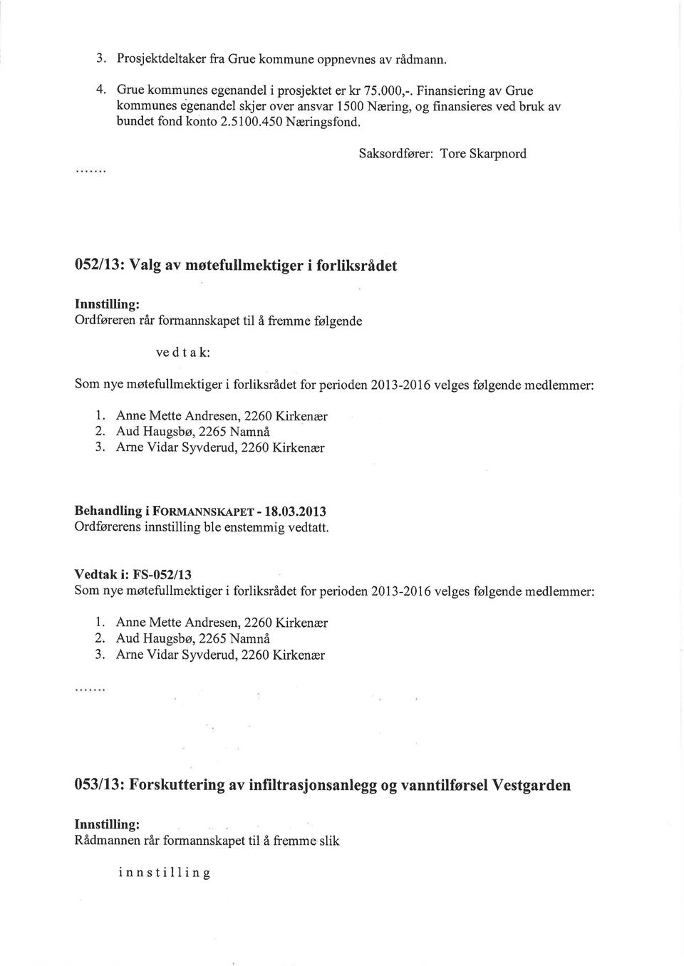 450 Næringsfond, Saksordfører: Tore Skarpnord 052113: Valg av møtefullmektiger i forliksrådet Ordføreren rår formannskapet til å fremme følgende vedtak: Som nye møtefullmektiger i forliksrådet for