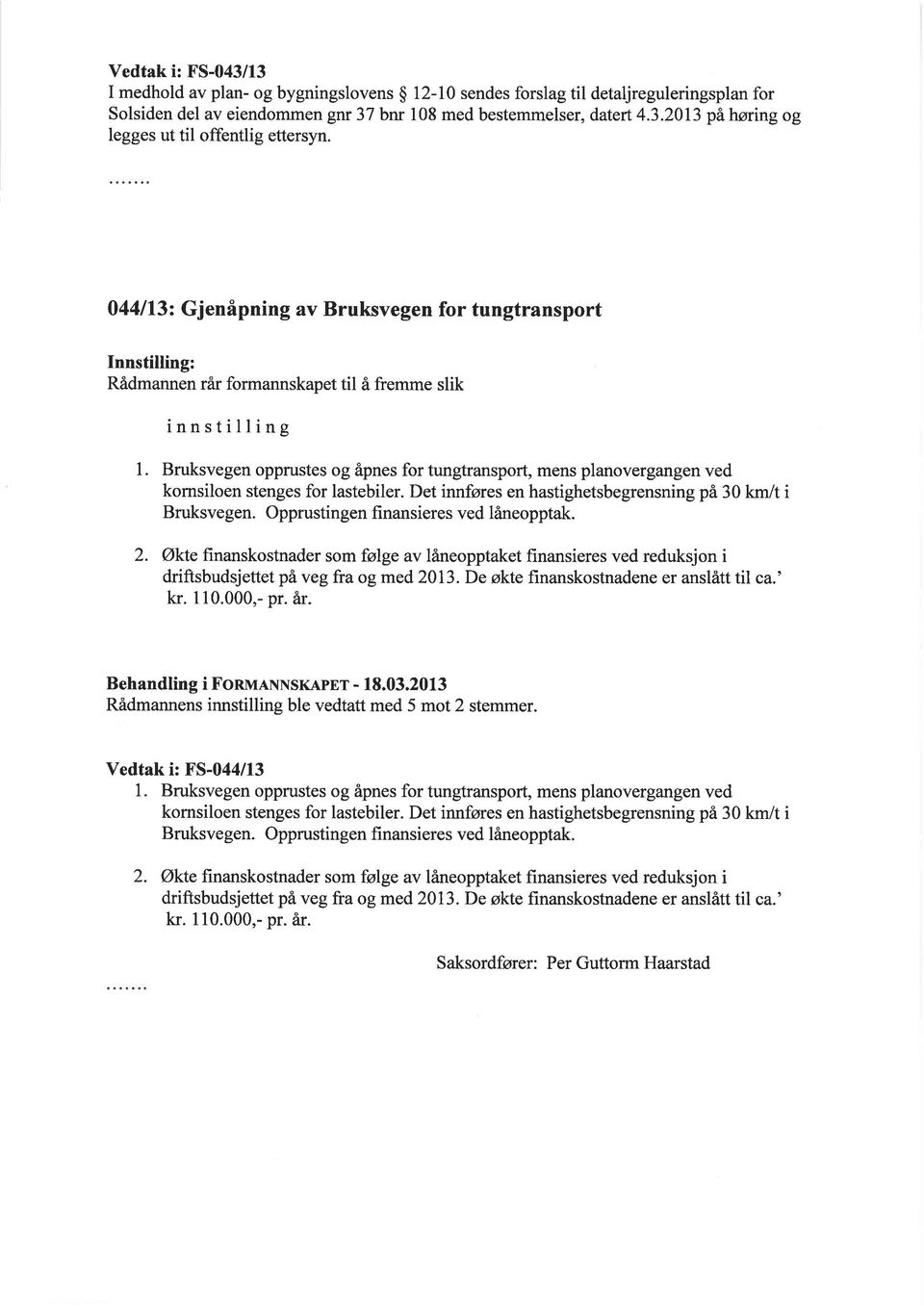 Bruksvegen opprustes og åpnes for tungtransport, mens planovergangen ved komsiloen stenges for lastebiler. Det innføres en hastighetsbegrensning på 30 km/t i Bruksvegen.