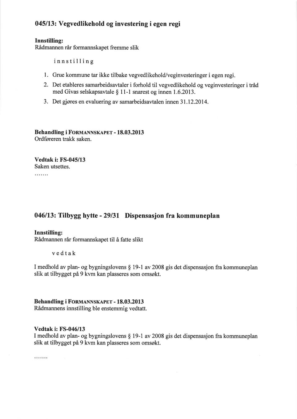 Det gjøres en evaluering av samarbeidsavtalen innen 31.12.2014. Behandling i FonunNNSKApEr - 18.03.2013 Ordføreren trakk saken. Vedtak i: FS-045/13 Saken utsettes.