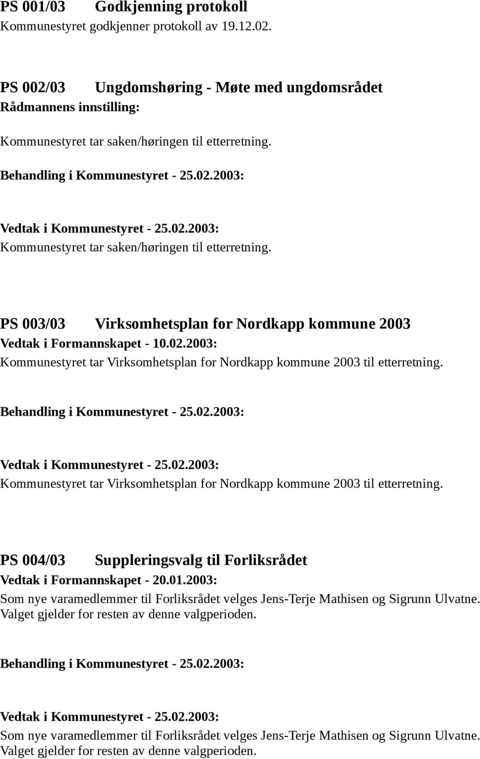 Kommunestyret tar saken/høringen til etterretning. PS 003/03 Virksomhetsplan for Nordkapp kommune 2003 Vedtak i Formannskapet - 10.02.