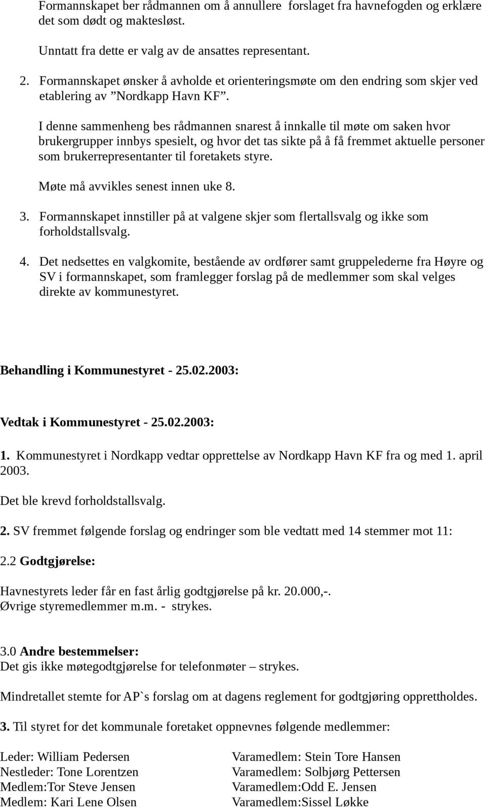 I denne sammenheng bes rådmannen snarest å innkalle til møte om saken hvor brukergrupper innbys spesielt, og hvor det tas sikte på å få fremmet aktuelle personer som brukerrepresentanter til