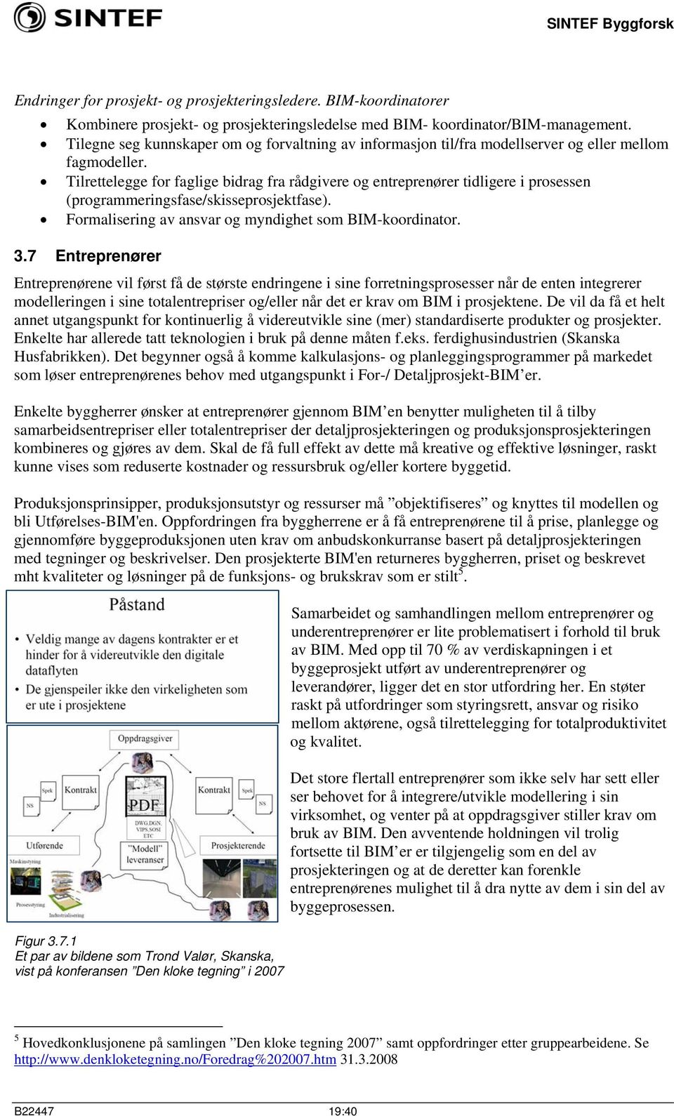 Tilrettelegge for faglige bidrag fra rådgivere og entreprenører tidligere i prosessen (programmeringsfase/skisseprosjektfase). Formalisering av ansvar og myndighet som BIM-koordinator. 3.