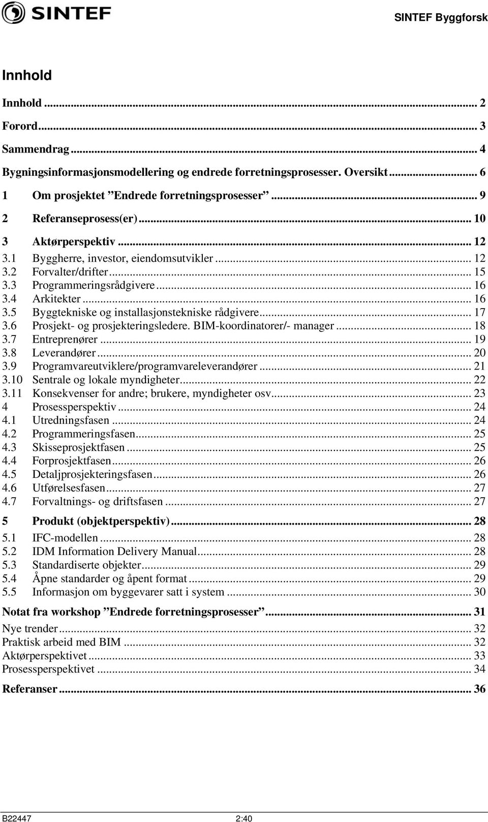 .. 17 3.6 Prosjekt- og prosjekteringsledere. BIM-koordinatorer/- manager... 18 3.7 Entreprenører... 19 3.8 Leverandører... 20 3.9 Programvareutviklere/programvareleverandører... 21 3.