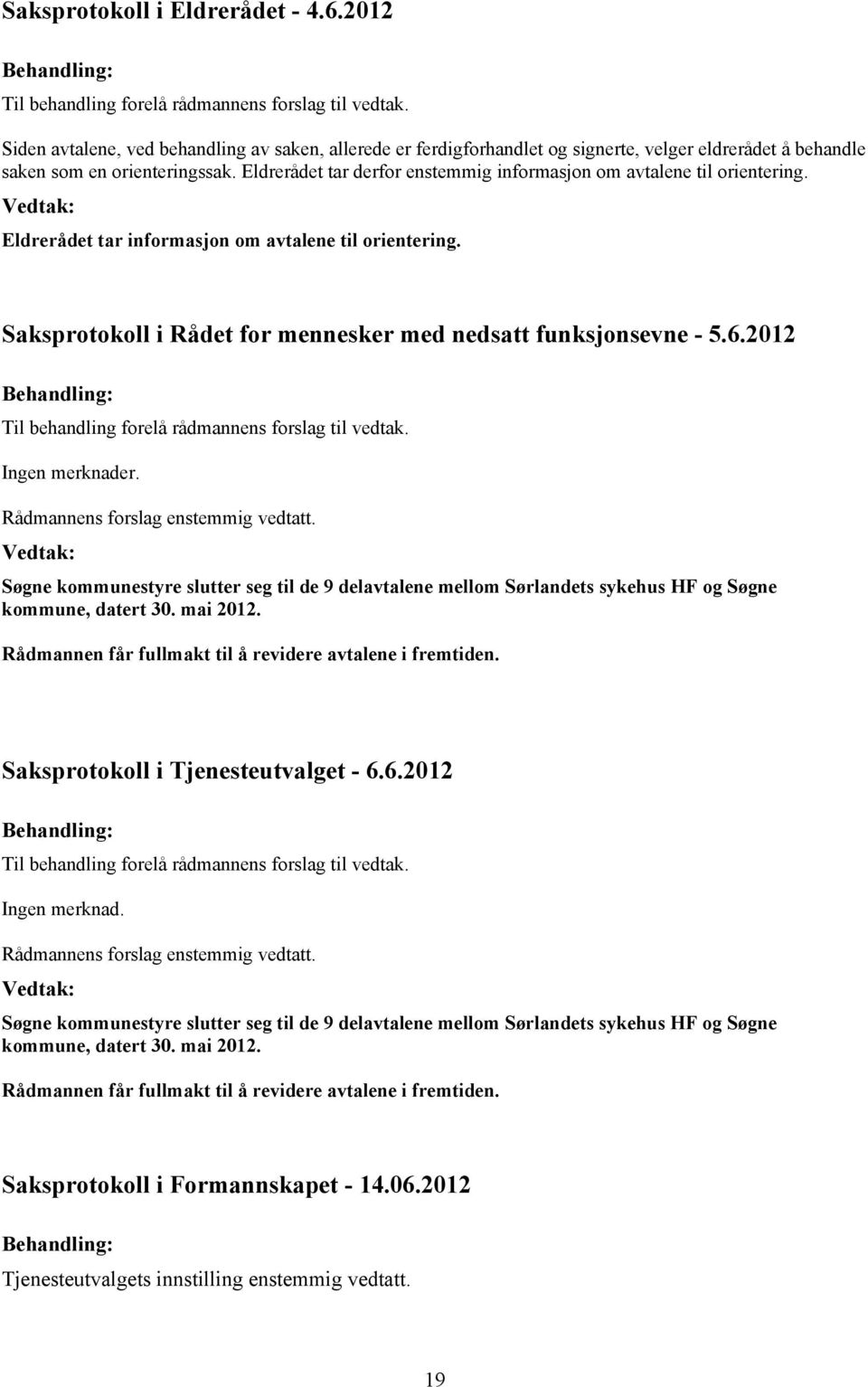 Eldrerådet tar derfor enstemmig informasjon om avtalene til orientering. Eldrerådet tar informasjon om avtalene til orientering. Saksprotokoll i Rådet for mennesker med nedsatt funksjonsevne - 5.6.