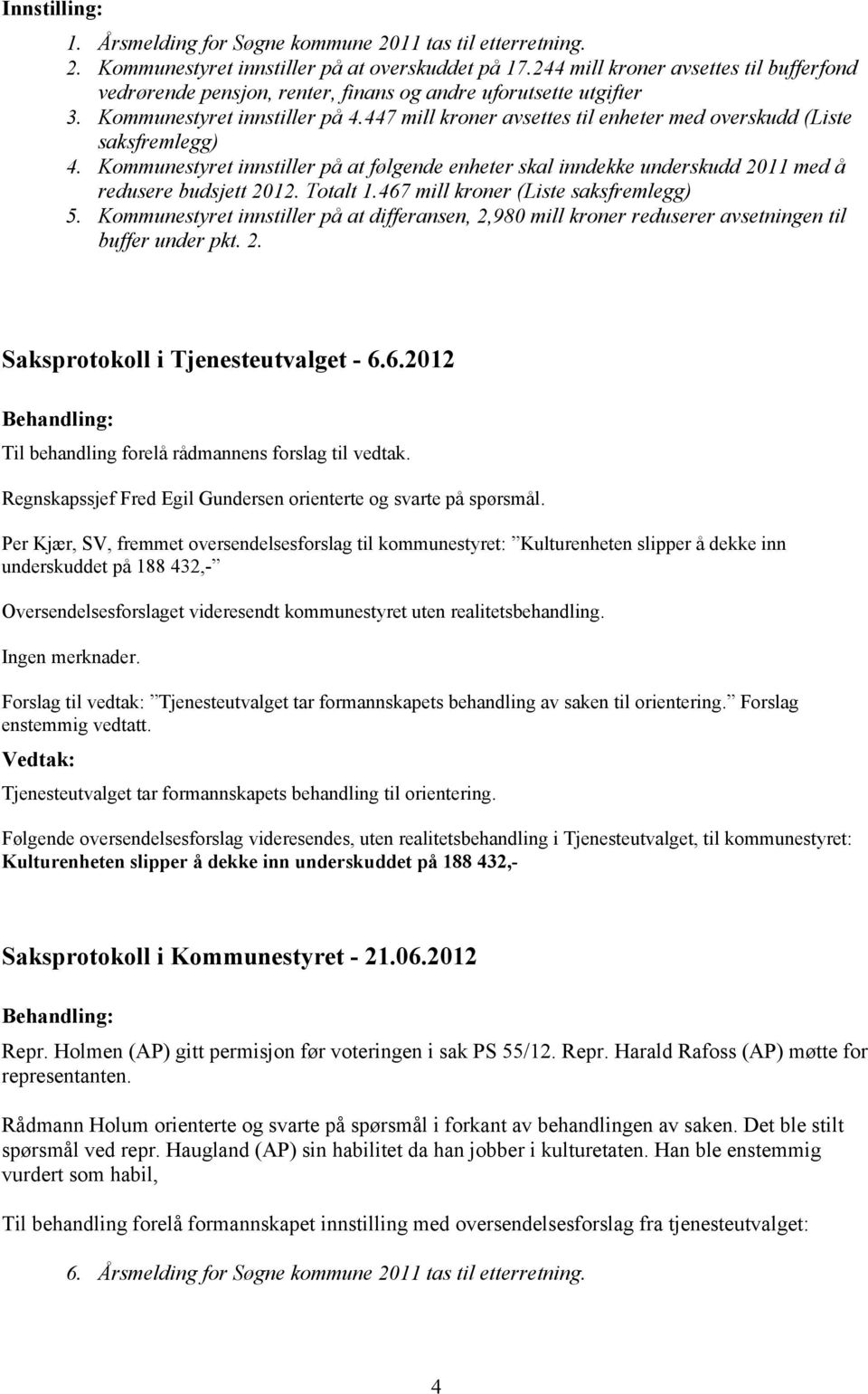 447 mill kroner avsettes til enheter med overskudd (Liste saksfremlegg) 4. Kommunestyret innstiller på at følgende enheter skal inndekke underskudd 2011 med å redusere budsjett 2012. Totalt 1.