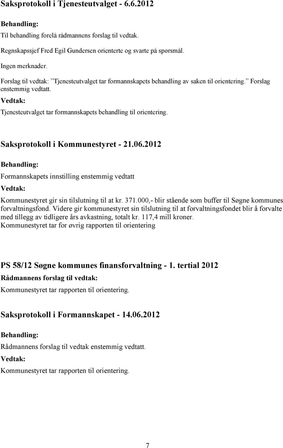 Formannskapets innstilling enstemmig vedtatt Kommunestyret gir sin tilslutning til at kr. 371.000,- blir stående som buffer til Søgne kommunes forvaltningsfond.