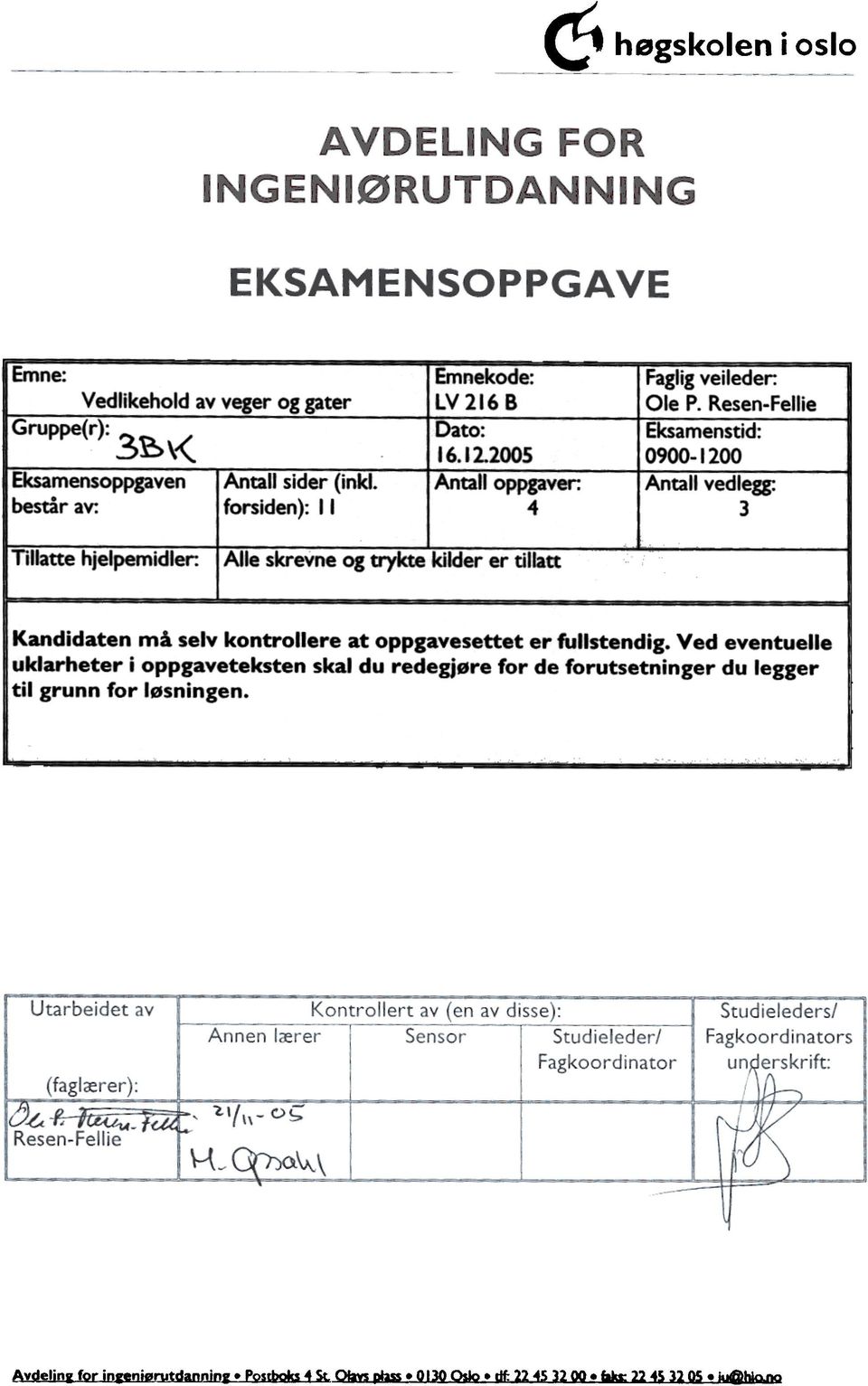 ResenFellie Eksamenstid: ~ 09001200 Ant3r,edlegg: 3 Tillatte hjelpemidler: Alle skrevne ogtrykte kilder ertillatt!