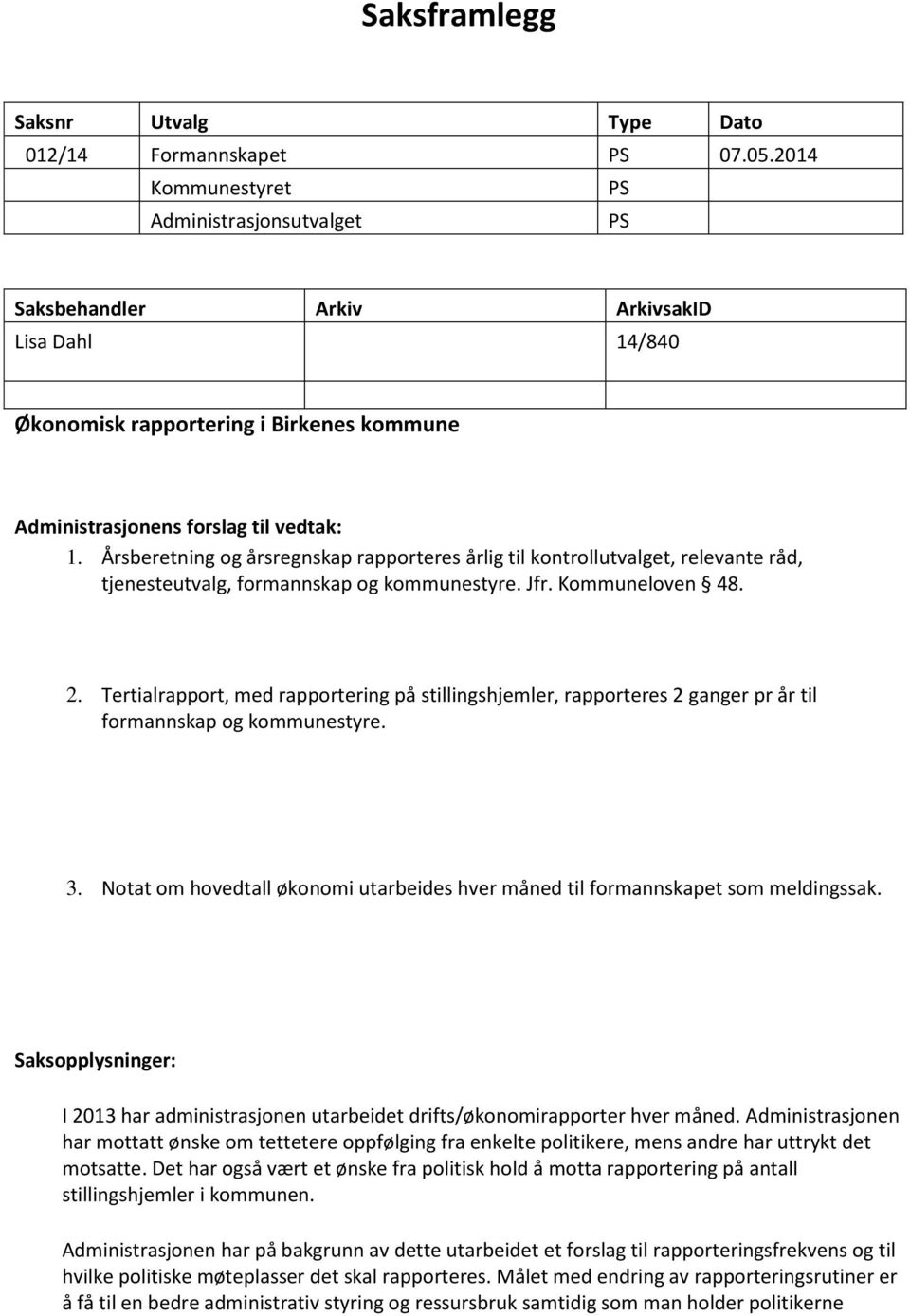 Årsberetning og årsregnskap rapporteres årlig til kontrollutvalget, relevante råd, tjenesteutvalg, formannskap og kommunestyre. Jfr. Kommuneloven 48. 2.