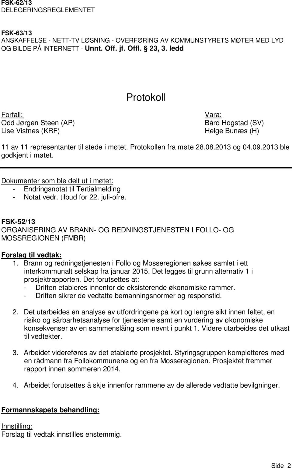 2013 ble godkjent i møtet. Dokumenter som ble delt ut i møtet: - Endringsnotat til Tertialmelding - Notat vedr. tilbud for 22. juli-ofre.