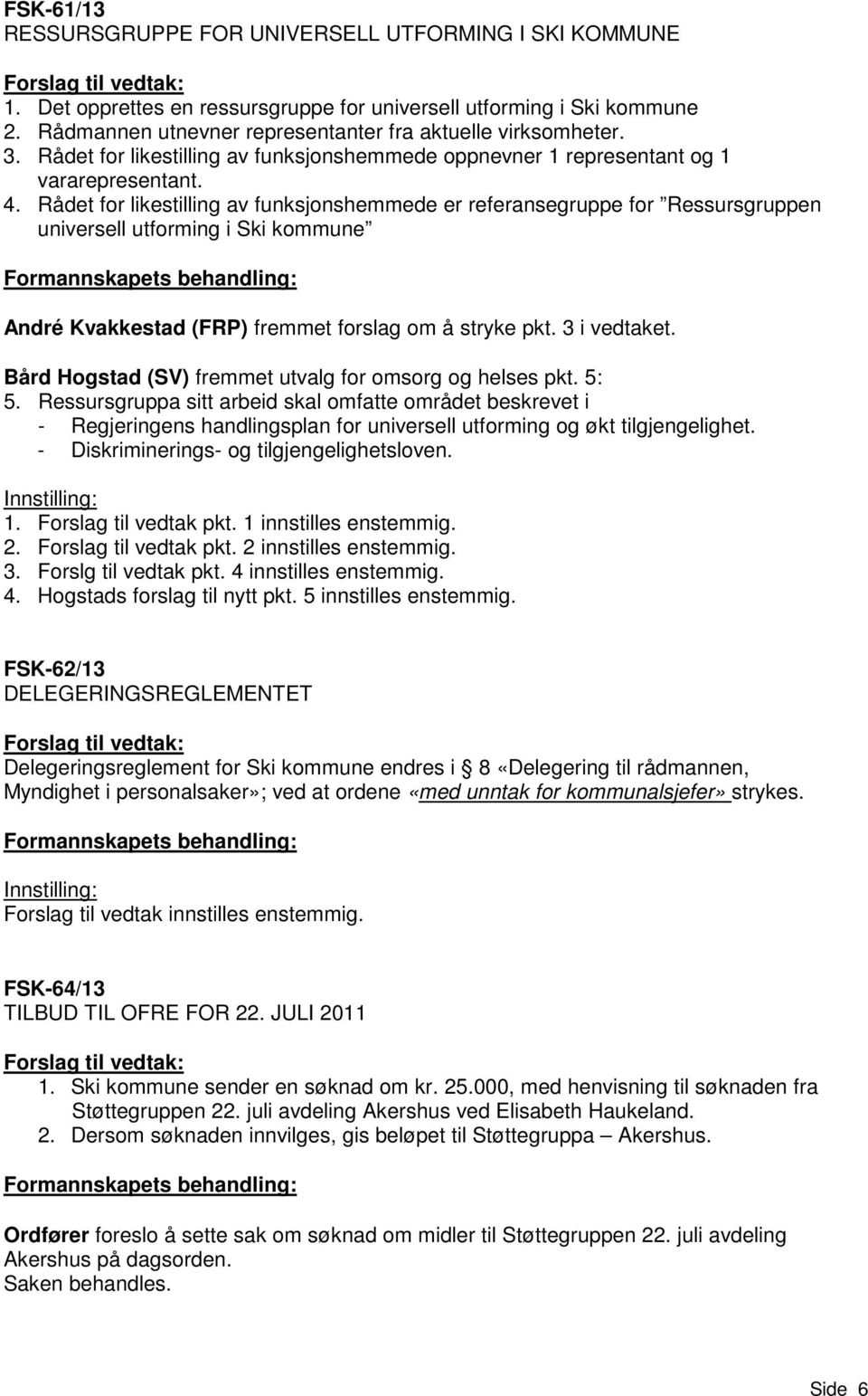 Rådet for likestilling av funksjonshemmede er referansegruppe for Ressursgruppen universell utforming i Ski kommune André Kvakkestad (FRP) fremmet forslag om å stryke pkt. 3 i vedtaket.