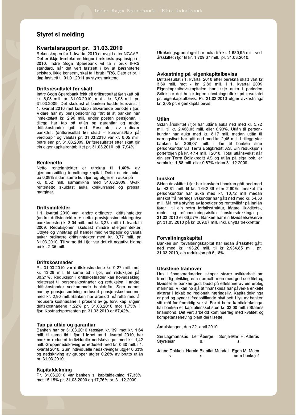 Driftsresultatet før skatt Indre Sogn Sparebank fekk eit driftsresultat før skatt på kr. 5,08 mill. pr. 31.03.2010, mot - kr. 3,98 mill. pr. 31.03.2009. Det skuldast at banken hadde kursvinst i 1.