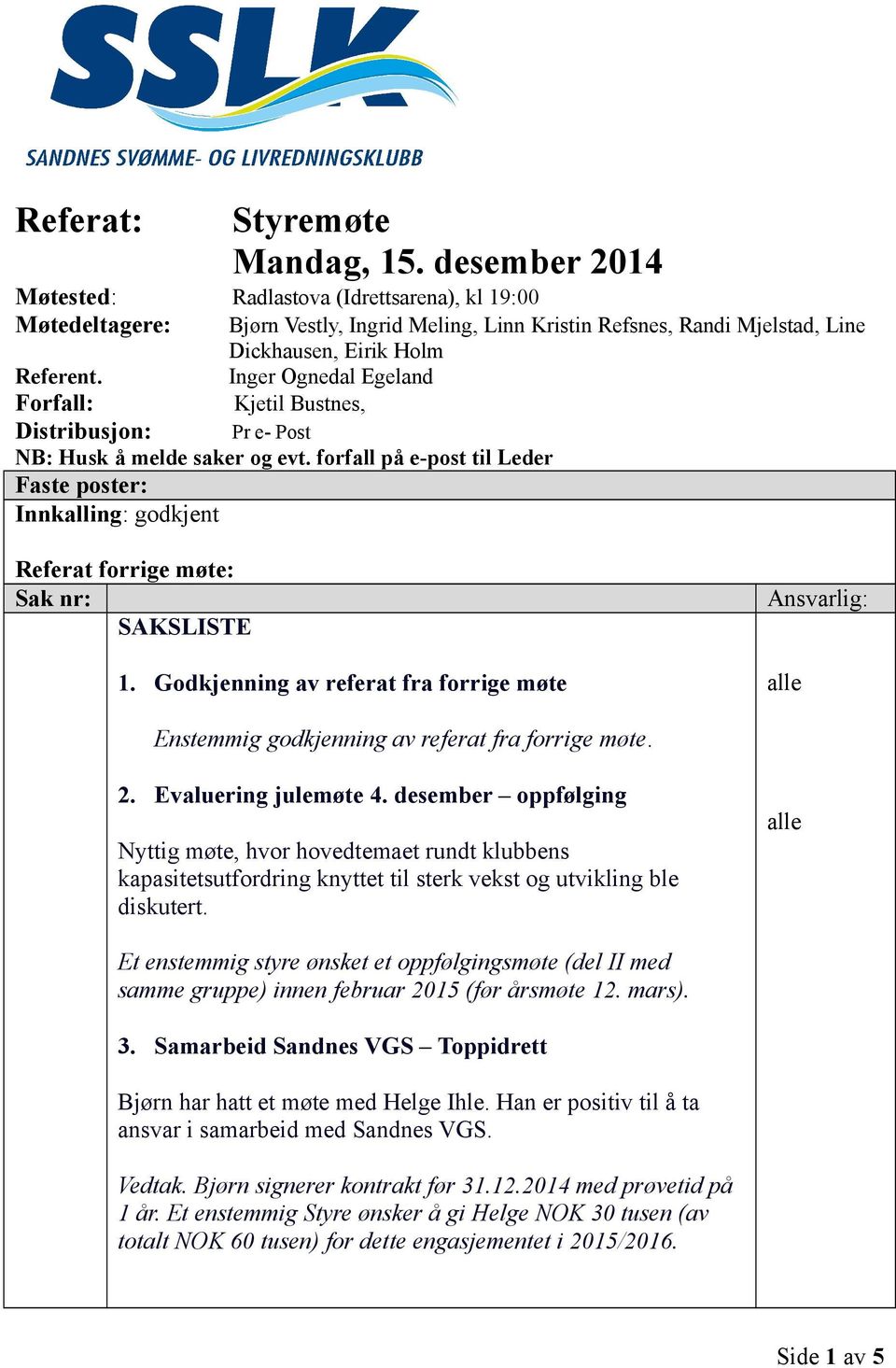 Inger Ognedal Egeland Forfall: Kjetil Bustnes, Distribusjon: Pr e- Post NB: Husk å melde saker og evt.