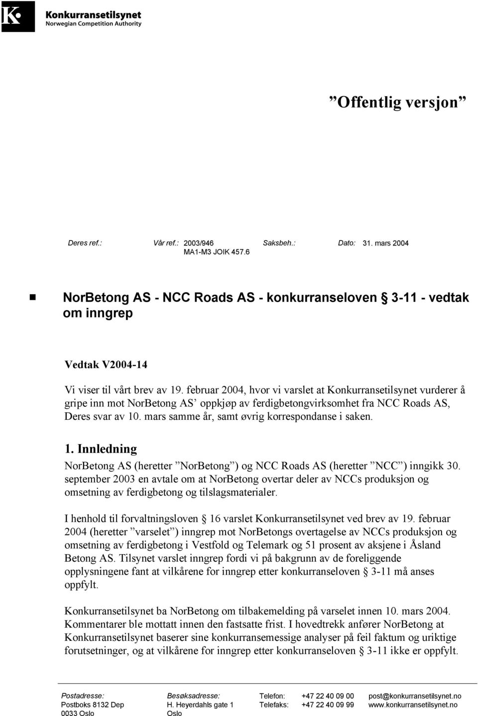 februar 2004, hvor vi varslet at Konkurransetilsynet vurderer å gripe inn mot NorBetong AS oppkjøp av ferdigbetongvirksomhet fra NCC Roads AS, Deres svar av 10.