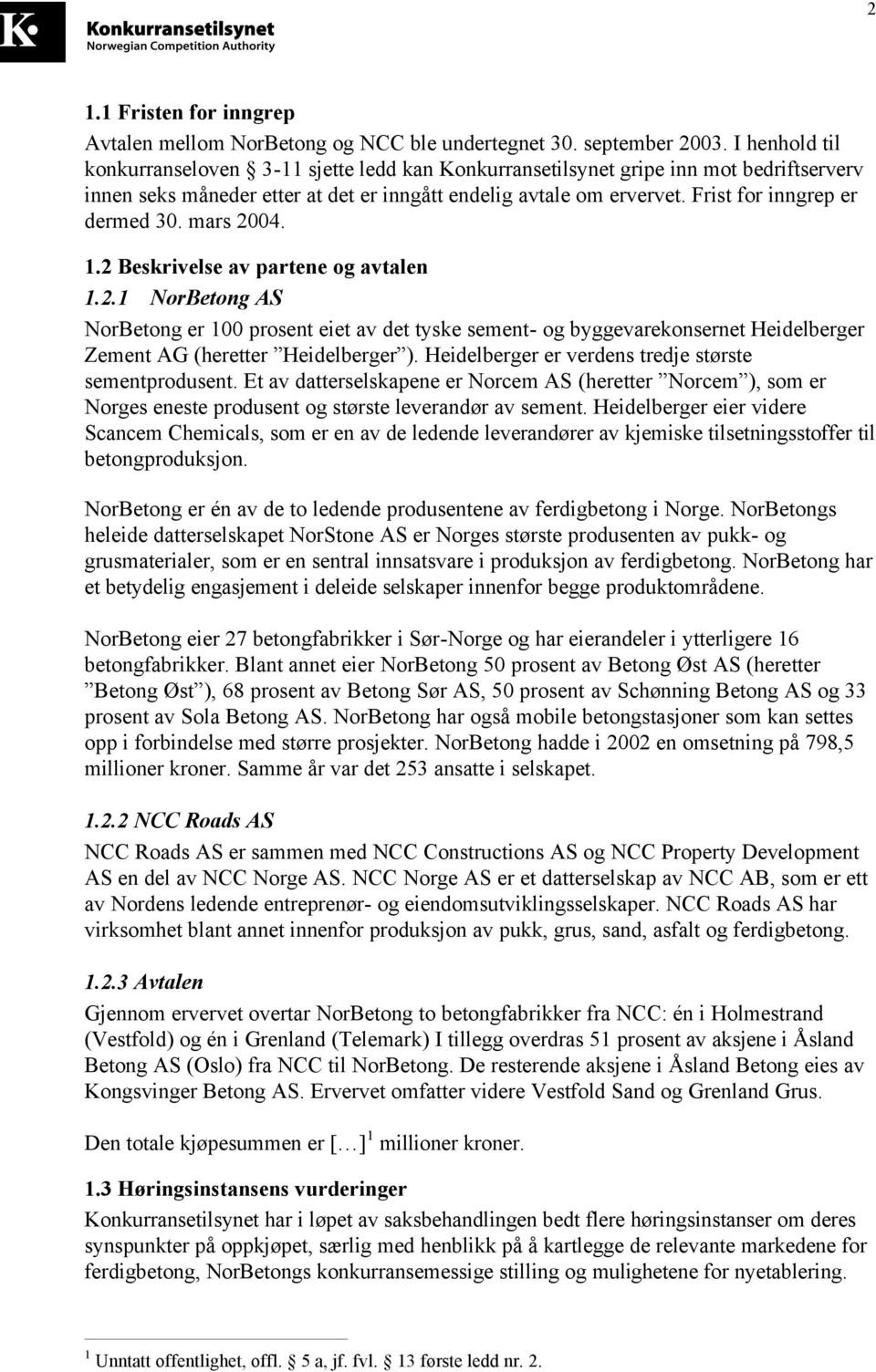 Frist for inngrep er dermed 30. mars 2004. 1.2 Beskrivelse av partene og avtalen 1.2.1 NorBetong AS NorBetong er 100 prosent eiet av det tyske sement- og byggevarekonsernet Heidelberger Zement AG (heretter Heidelberger ).