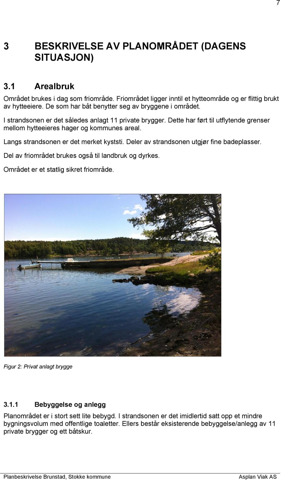 Langs strandsonen er det merket kyststi. Deler av strandsonen utgjør fine badeplasser. Del av friområdet brukes også til landbruk og dyrkes. Området er et statlig sikret friområde.