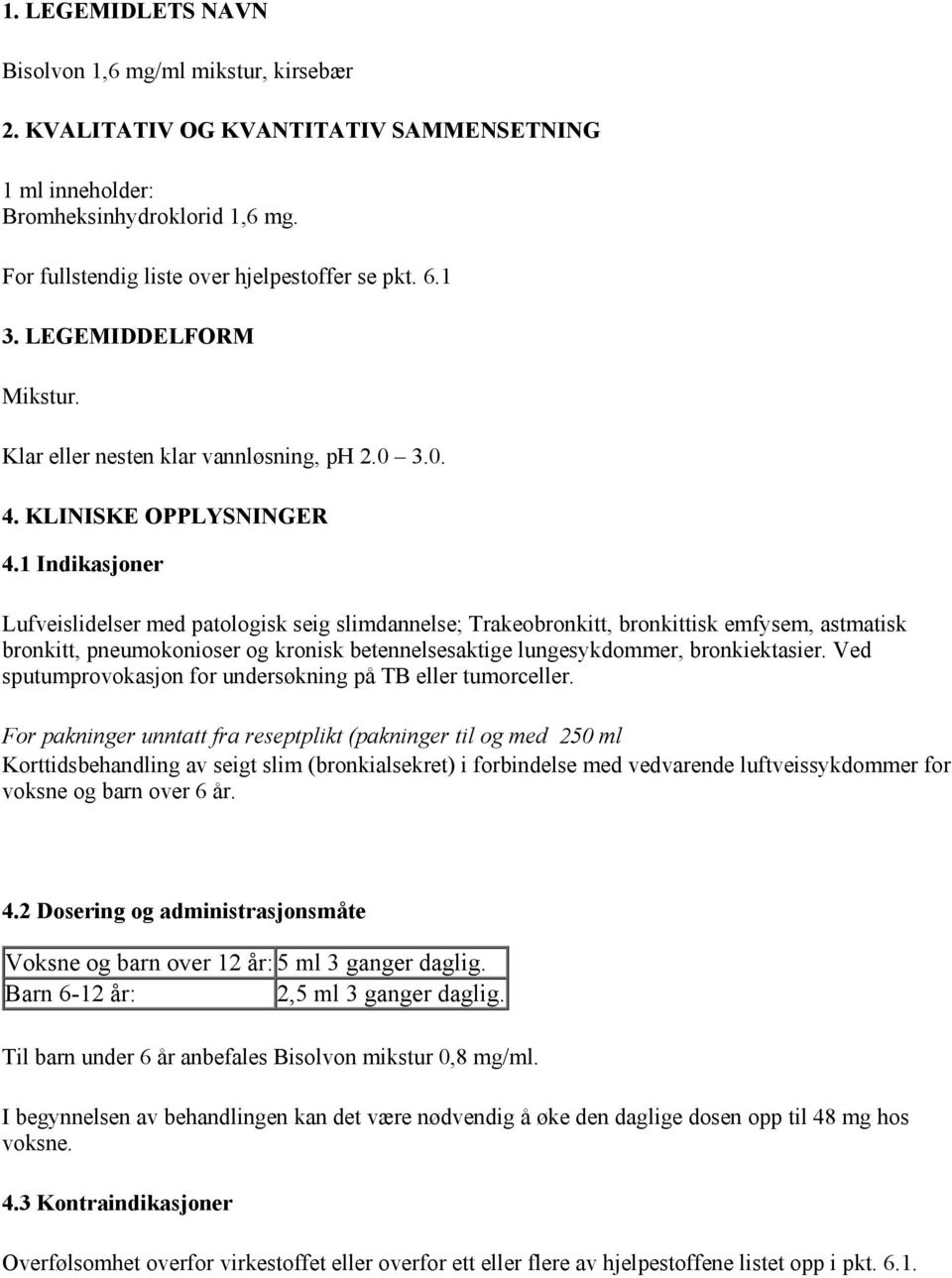 1 Indikasjoner Lufveislidelser med patologisk seig slimdannelse; Trakeobronkitt, bronkittisk emfysem, astmatisk bronkitt, pneumokonioser og kronisk betennelsesaktige lungesykdommer, bronkiektasier.