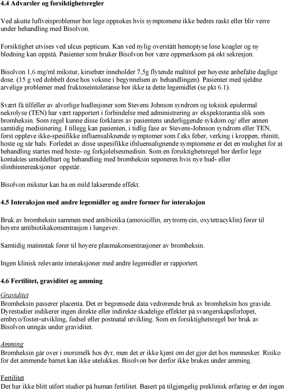 Bisolvon 1,6 mg/ml mikstur, kirsebær inneholder 7,5g flytende maltitol per høyeste anbefalte daglige dose. (15 g ved dobbelt dose hos voksne i begynnelsen av behandlingen).