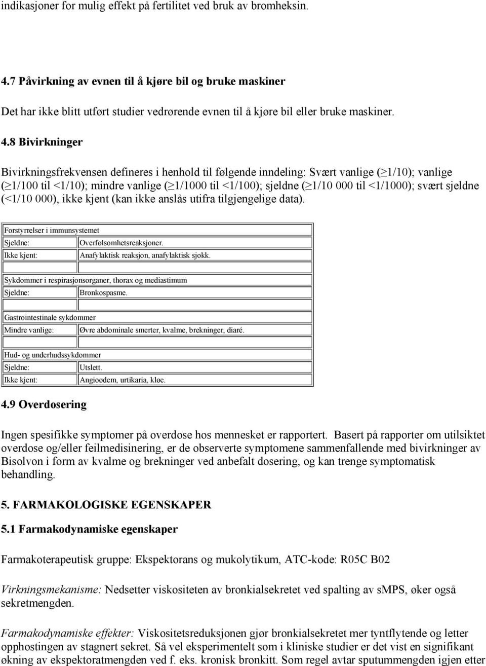 8 Bivirkninger Bivirkningsfrekvensen defineres i henhold til følgende inndeling: Svært vanlige ( 1/10); vanlige ( 1/100 til <1/10); mindre vanlige ( 1/1000 til <1/100); sjeldne ( 1/10 000 til