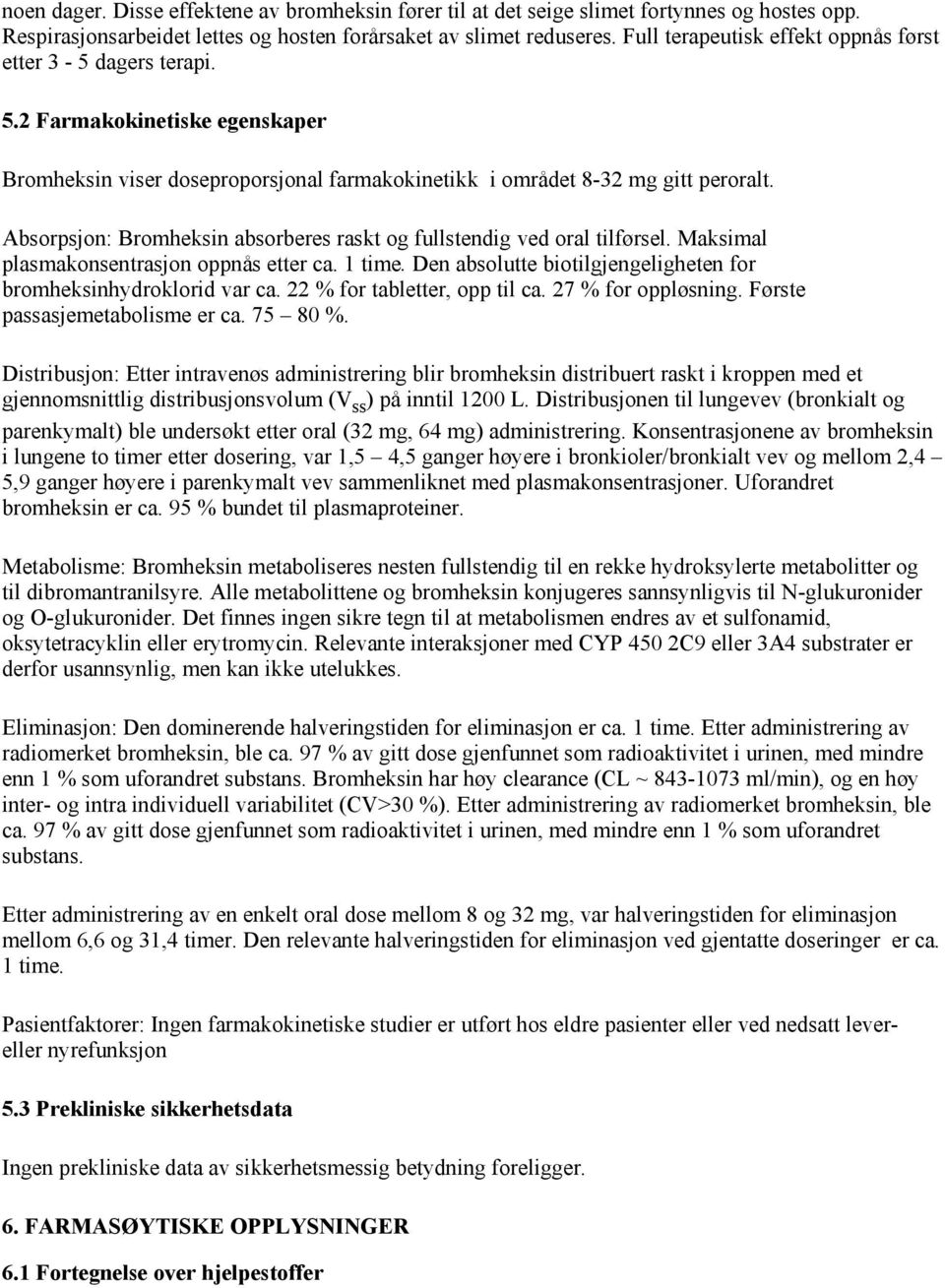 Absorpsjon: Bromheksin absorberes raskt og fullstendig ved oral tilførsel. Maksimal plasmakonsentrasjon oppnås etter ca. 1 time. Den absolutte biotilgjengeligheten for bromheksinhydroklorid var ca.