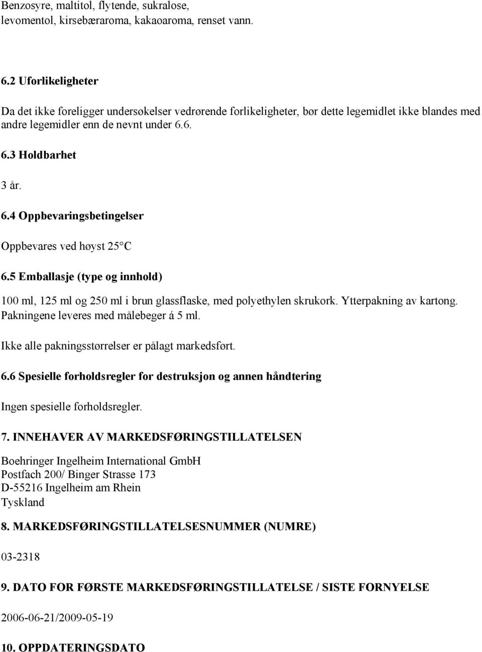 6. 6.3 Holdbarhet 3 år. 6.4 Oppbevaringsbetingelser Oppbevares ved høyst 25 C 6.5 Emballasje (type og innhold) 100 ml, 125 ml og 250 ml i brun glassflaske, med polyethylen skrukork.