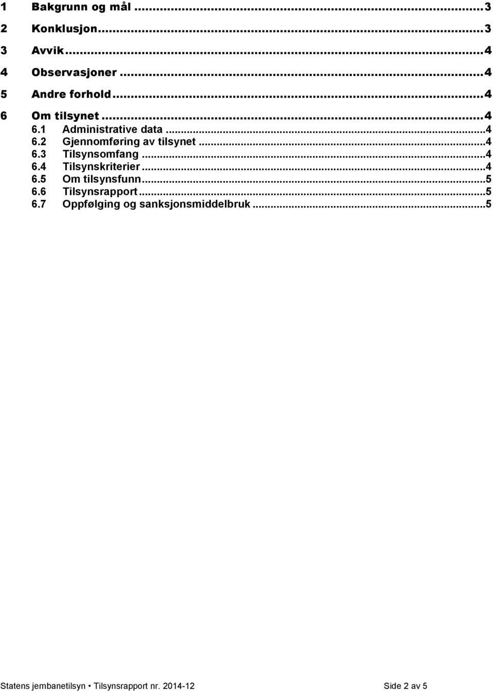 .. 4 6.4 Tilsynskriterier... 4 6.5 Om tilsynsfunn... 5 6.6 Tilsynsrapport... 5 6.7 Oppfølging og sanksjonsmiddelbruk.