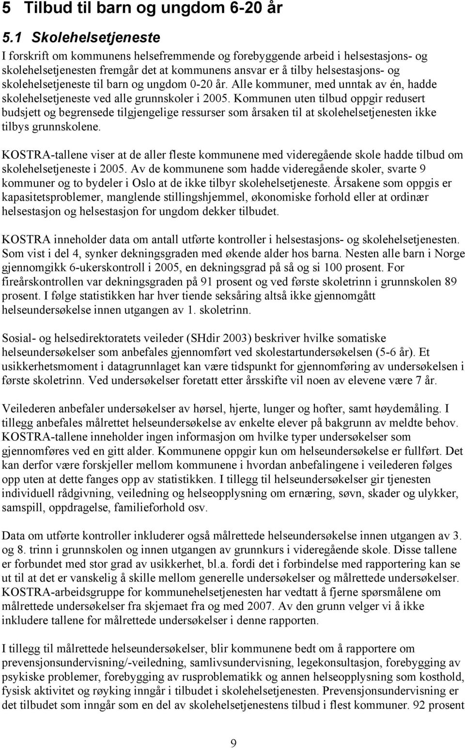 skolehelsetjeneste til barn og ungdom 0-20 år. Alle kommuner, med unntak av én, hadde skolehelsetjeneste ved alle grunnskoler i 2005.